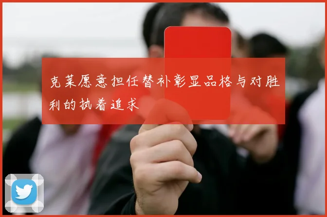 克莱愿意担任替补彰显品格与对胜利的执着追求